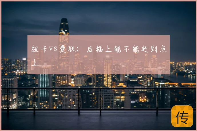 纽卡vs曼联：后插上能不能赶到点上
